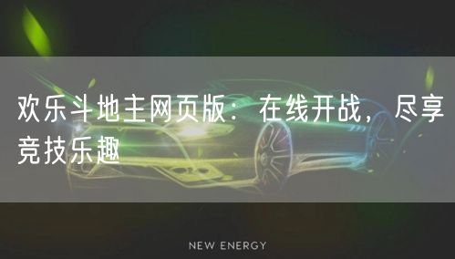 欢乐斗地主网页版：在线开战，尽享竞技乐趣