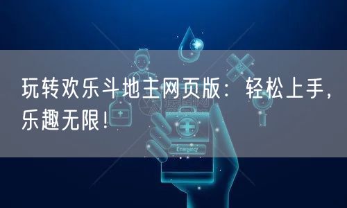 玩转欢乐斗地主网页版：轻松上手，乐趣无限！