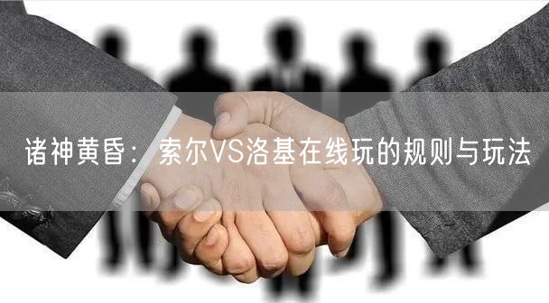 诸神黄昏：索尔VS洛基在线玩的规则与玩法